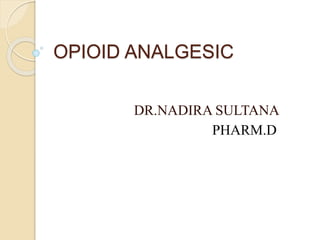 OPIOID ANALGESIC
DR.NADIRA SULTANA
PHARM.D
 