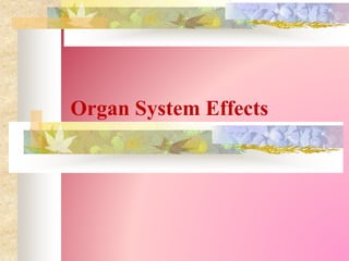 Organ System Effects
 