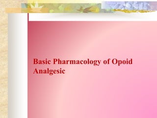 Basic Pharmacology of Opoid
Analgesic
 