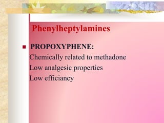 Phenylheptylamines
 PROPOXYPHENE:
Chemically related to methadone
Low analgesic properties
Low efficiancy
 