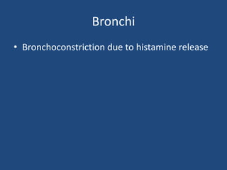 Bronchi
• Bronchoconstriction due to histamine release
 