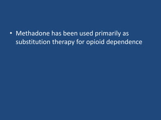 • Methadone has been used primarily as
substitution therapy for opioid dependence
 
