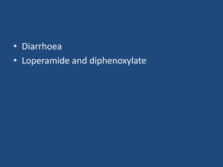 • Diarrhoea
• Loperamide and diphenoxylate
 