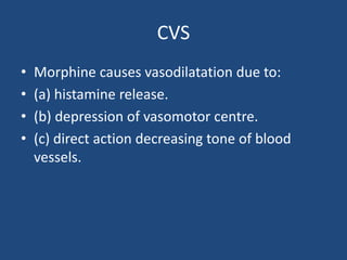 CVS
• Morphine causes vasodilatation due to:
• (a) histamine release.
• (b) depression of vasomotor centre.
• (c) direct action decreasing tone of blood
vessels.
 