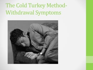 The Cold Turkey Method-
Withdrawal Symptoms
 