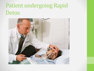 Patient undergoing Rapid
Detox
 