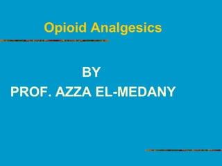 Opioid Analgesics
BY
PROF. AZZA EL-MEDANY

 