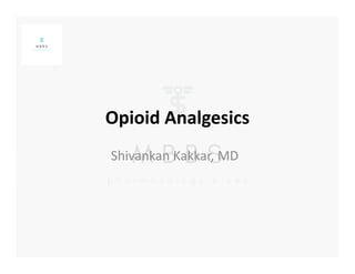 Opioid Analgesics
Shivankan Kakkar, MD
 