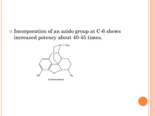  Incorporation of an azido group at C-6 shows
increased potency about 40-45 times.
Azidomorphine
O
N
N3
HO
CH3
 