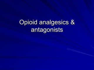 Opioid analgesics &
antagonists
 