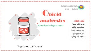 Opioid
analgesics
Supervisor : dr. hussien
Anesthesia department
 