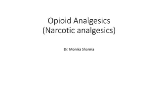 Opioid Analgesics
(Narcotic analgesics)
Dr. Monika Sharma
 