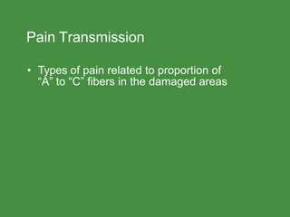 Pain Transmission
• Types of pain related to proportion of
“A” to “C” fibers in the damaged areas
 