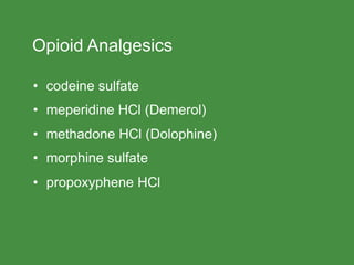 Opioid Analgesics
• codeine sulfate
• meperidine HCl (Demerol)
• methadone HCl (Dolophine)
• morphine sulfate
• propoxyphene HCl
 