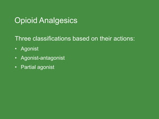 Opioid Analgesics
Three classifications based on their actions:
• Agonist
• Agonist-antagonist
• Partial agonist
 