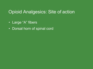 Opioid Analgesics: Site of action
• Large “A” fibers
• Dorsal horn of spinal cord
 