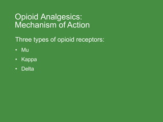 Opioid Analgesics:
Mechanism of Action
Three types of opioid receptors:
• Mu
• Kappa
• Delta
 