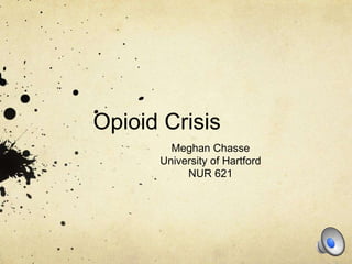 Opioid Crisis
Meghan Chasse
University of Hartford
NUR 621
 