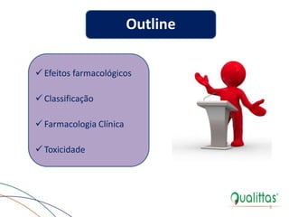 3
Outline
 Efeitos farmacológicos
 Classificação
 Farmacologia Clínica
 Toxicidade
 
