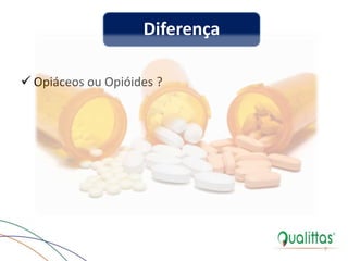 7
Diferença
 Opiáceos ou Opióides ?
 
