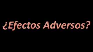 ¿Efectos Adversos?
 