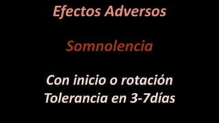 Efectos Adversos
Somnolencia
Con inicio o rotación
Tolerancia en 3-7días
 