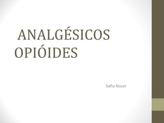 ANALGÉSICOS OPIÓIDES Safia Naser 