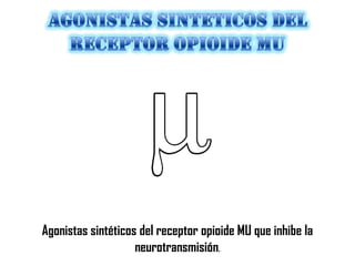 Agonistas sintéticos del receptor opioide MU que inhibe la
neurotransmisión.

 