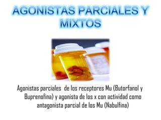 Agonistas parciales de los receptores Mu (Butorfanol y
Buprenofina) y agonista de los x con actividad como
antagonista parcial de los Mu (Nabulfina)

 