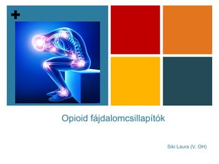 +
Opioid fájdalomcsillapítók
Siki Laura (V. OH)
 