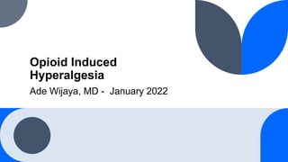 Opioid Induced
Hyperalgesia
Ade Wijaya, MD - January 2022
 