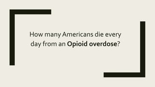 How many Americans die every
day from an Opioid overdose?
 
