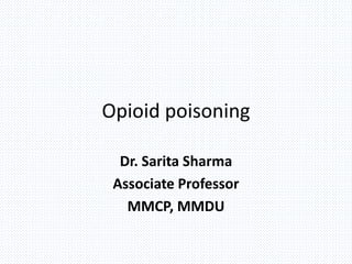 Opioid poisoning
Dr. Sarita Sharma
Associate Professor
MMCP, MMDU
 
