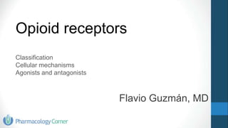 OpioidreceptorsClassificationCellularmechanismsAgonists and antagonists Flavio Guzmán, MD 