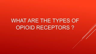 WHAT ARE THE TYPES OF
OPIOID RECEPTORS ?
 