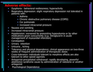 Adverse effects: <ul><li>Dysphoria : behavioral restlessness; hyperactivity  </li></ul><ul><li>Respiratory depression: sli...