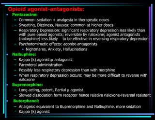 Opioid agonist-antagonists: <ul><li>Pentazocine: </li></ul><ul><ul><li>Common: sedation + analgesia in therapeutic doses  ...