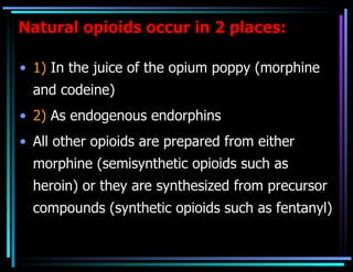 Natural opioids occur in 2 places: <ul><li>1)  In the juice of the opium poppy (morphine and codeine) </li></ul><ul><li>2)...