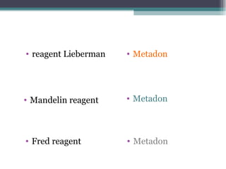 • reagent Lieberman • Metadon
• Metadon• Mandelin reagent
• Fred reagent • Metadon
 
