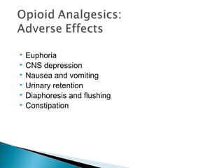  Euphoria
 CNS depression
 Nausea and vomiting
 Urinary retention
 Diaphoresis and flushing
 Constipation
 