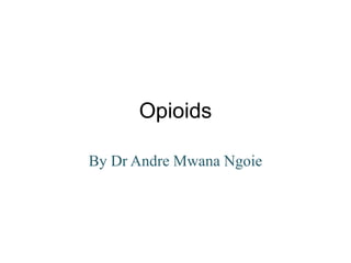 Opioids
By Dr Andre Mwana Ngoie
 