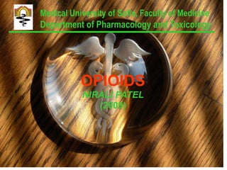 OPIOIDS
NIRALI PATEL
(2009)
Medical University of Sofia, Faculty of Medicine
Department of Pharmacology and Toxicology
 