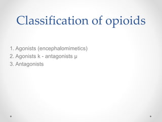 Classification of opioids
1. Agonists (encephalomimetics)
2. Agonists k - antagonists µ
3. Antagonists
 
