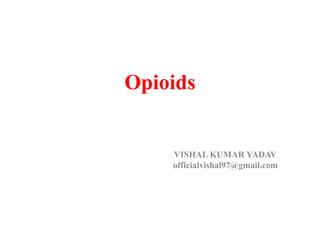 Opioids
VISHAL KUMAR YADAV
officialvishal97@gmail.com
 