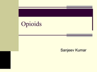Opioids
Sanjeev Kumar
 