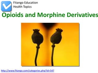 http://www.fitango.com/categories.php?id=547
Fitango Education
Health Topics
Opioids and Morphine Derivatives
 