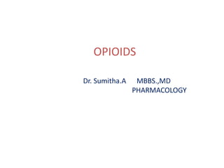 OPIOIDS
Dr. Sumitha.A MBBS.,MD
PHARMACOLOGY
 