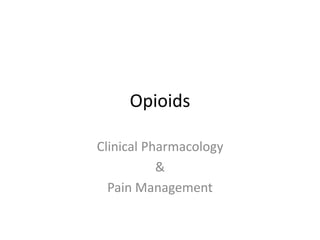 Opioids
Clinical Pharmacology
&
Pain Management
 