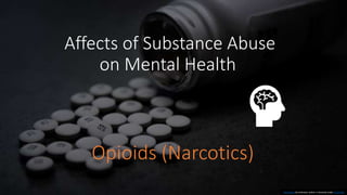Affects of Substance Abuse
on Mental Health
This Photo by Unknown author is licensed under CC BY-ND.
Opioids (Narcotics)
 