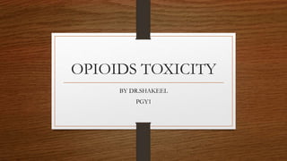 OPIOIDS TOXICITY
BY DR.SHAKEEL
PGY1
 